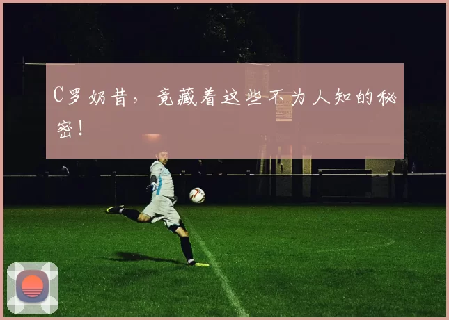 C罗奶昔,竟藏着这些不为人知的秘密!